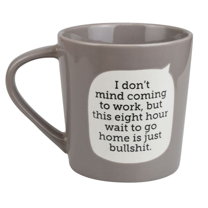 Dirty Mud Work Mug by Enesco – 16 oz stoneware mug with snarky quote: “Eight hour wait to go home is just bullshit.”