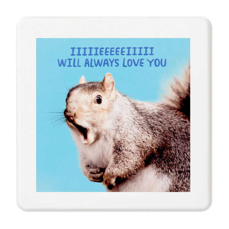 Square drink coaster with photo of a squirrel singing and the message “IIIIIEEEEEEIIIII will always love you.”