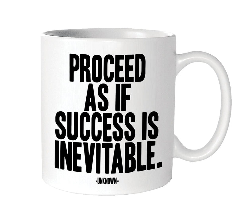 Mug: "Proceed As If Success Is Inevitable."